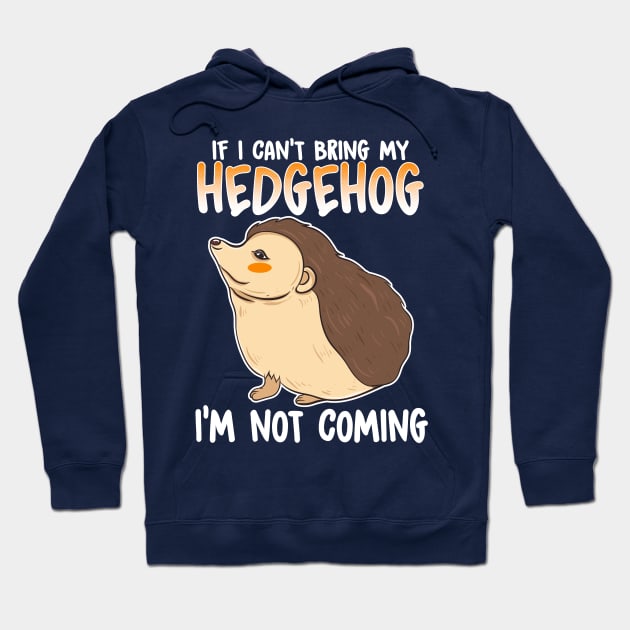 If I Can't Bring My Hedgehog I'm Not Coming Hoodie by E